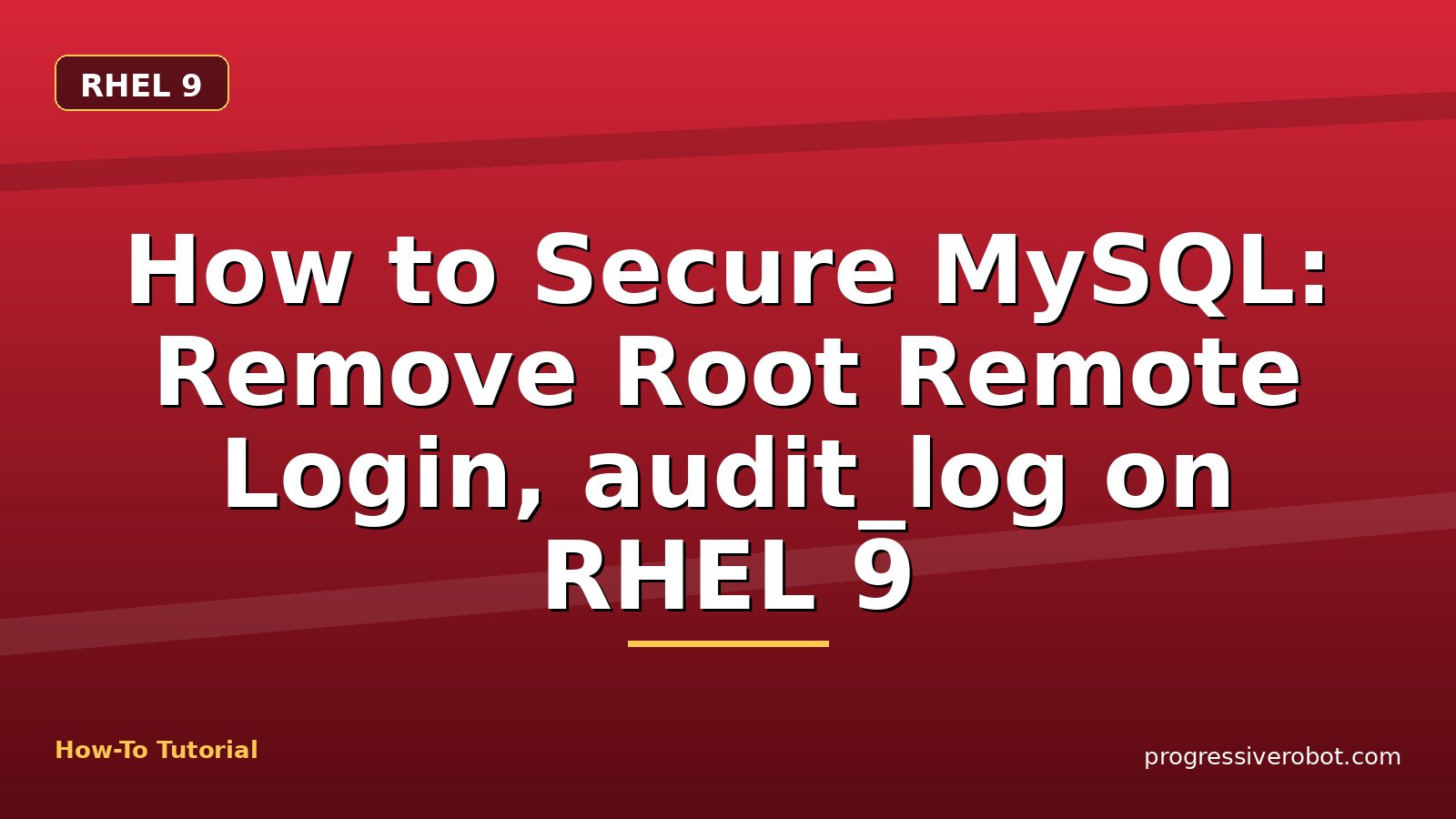 How to Secure MySQL: Remove Root Remote Login, audit_log on RHEL 9 — step-by-step RHEL 9 tutorial on Progressive Robot