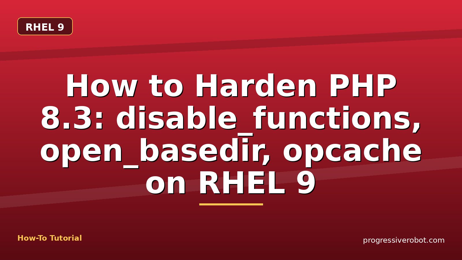 How to Harden PHP 8.3: disable_functions, open_basedir, opcache on RHEL 9 — step-by-step RHEL 9 tutorial on Progressive Robot