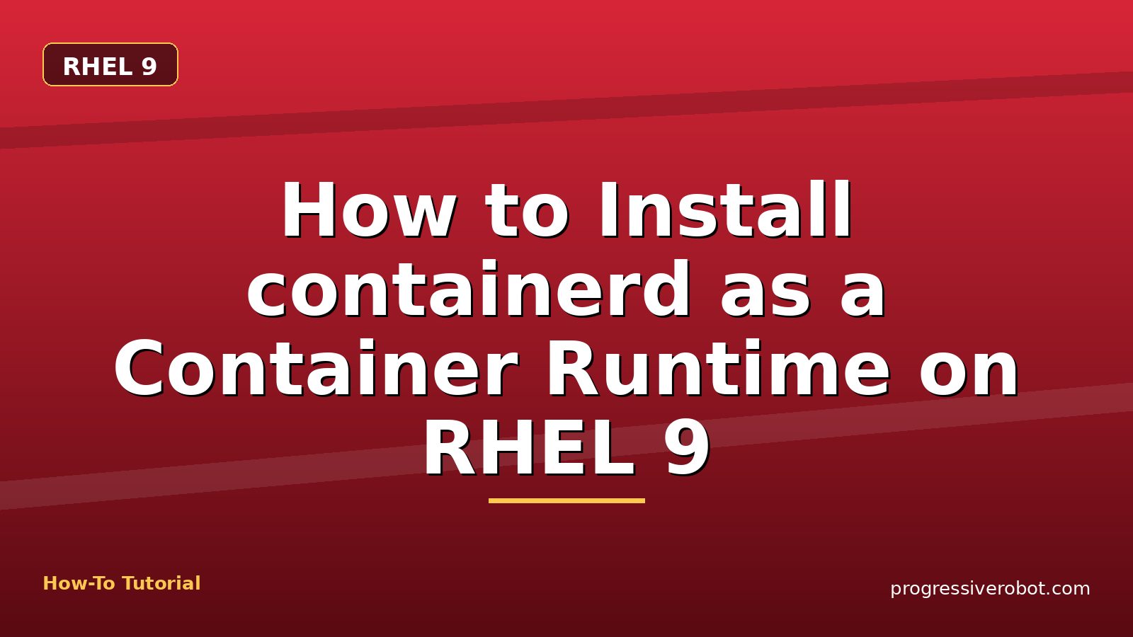 How to Install containerd as a Container Runtime on RHEL 9 — step-by-step RHEL 9 tutorial on Progressive Robot