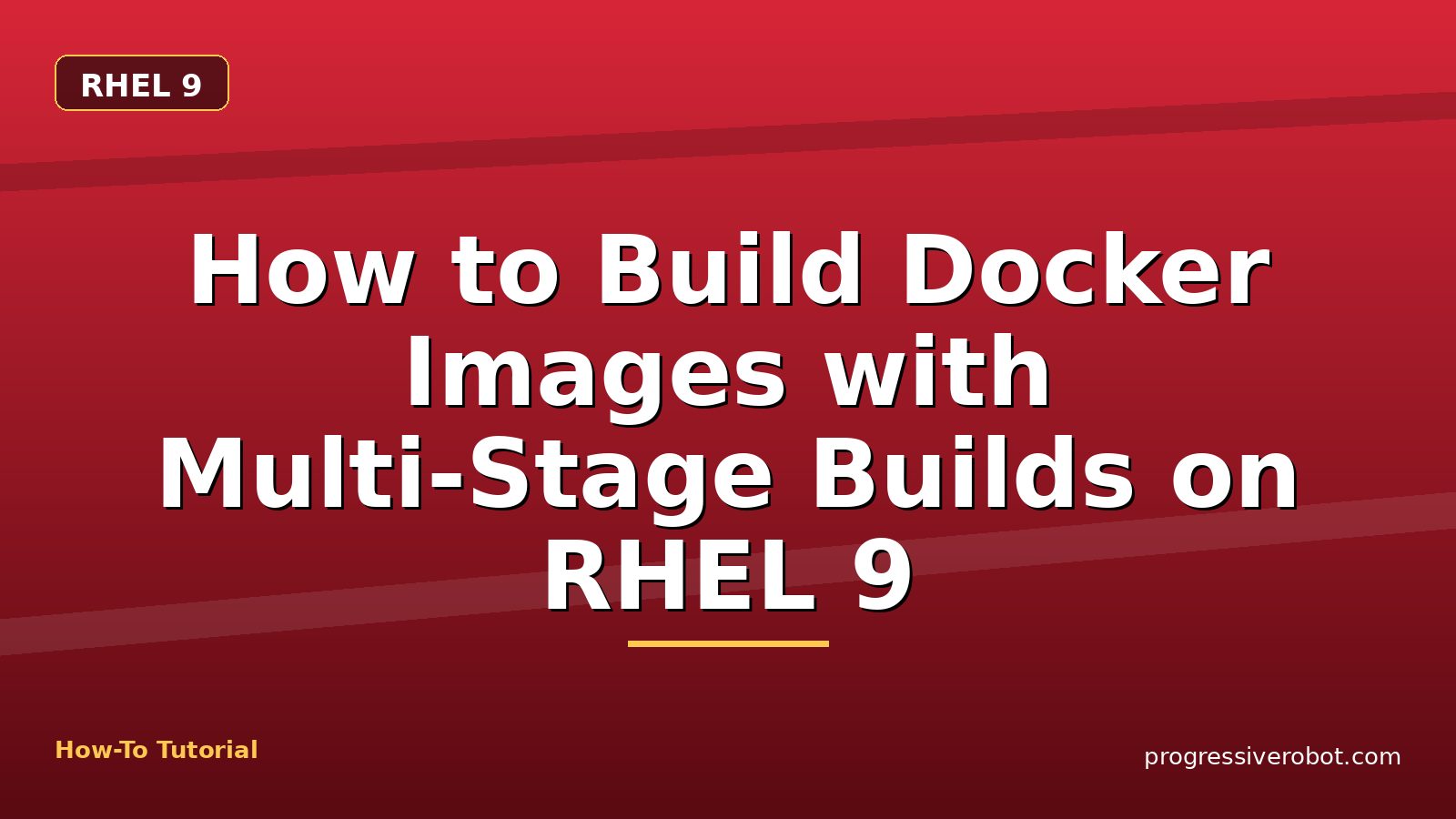 How to Build Docker Images with Multi-Stage Builds on RHEL 9 — step-by-step RHEL 9 tutorial on Progressive Robot