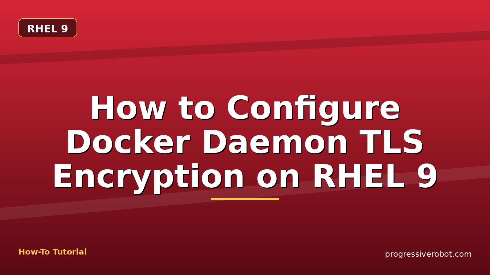 How to Configure Docker Daemon TLS Encryption on RHEL 9 — step-by-step RHEL 9 tutorial on Progressive Robot