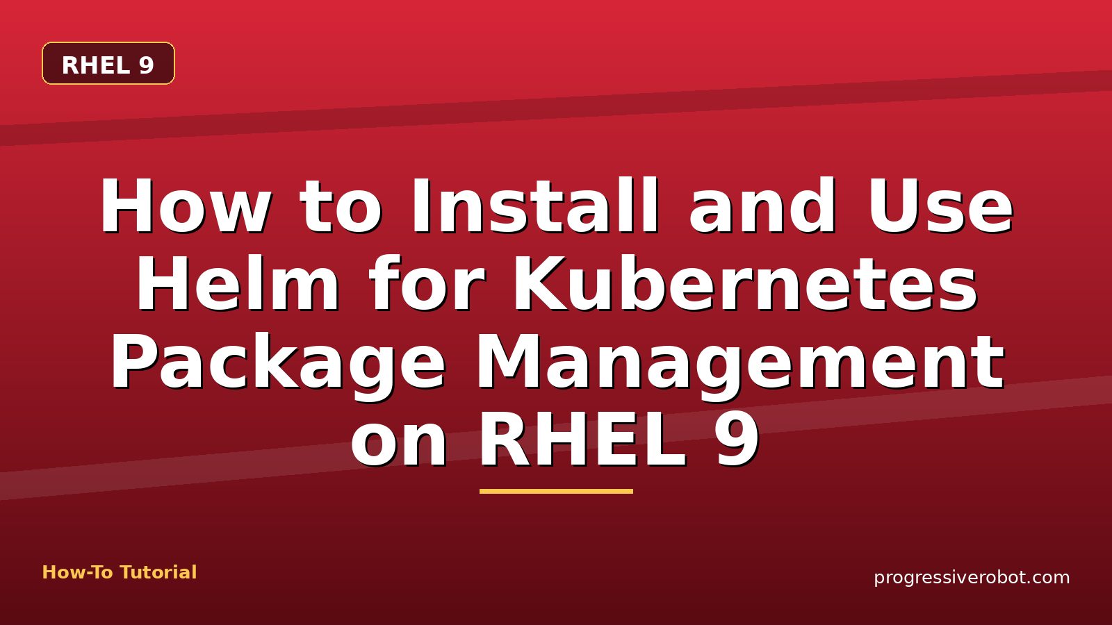 How to Install and Use Helm for Kubernetes Package Management on RHEL 9 — step-by-step RHEL 9 tutorial on Progressive Robot