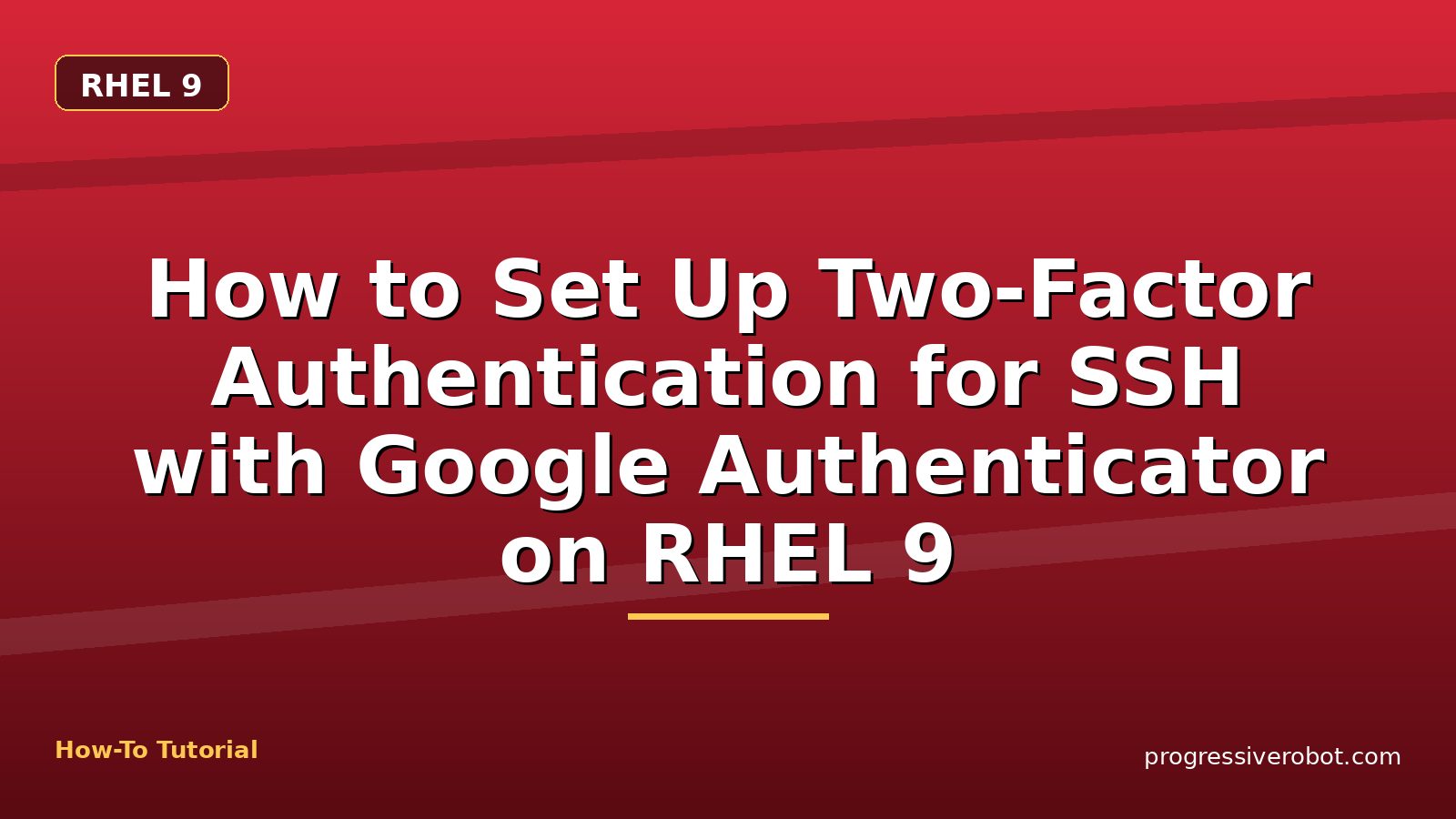 How to Set Up Two-Factor Authentication for SSH with Google Authenticator on RHEL 9 — step-by-step RHEL 9 tutorial on Progressive Robot