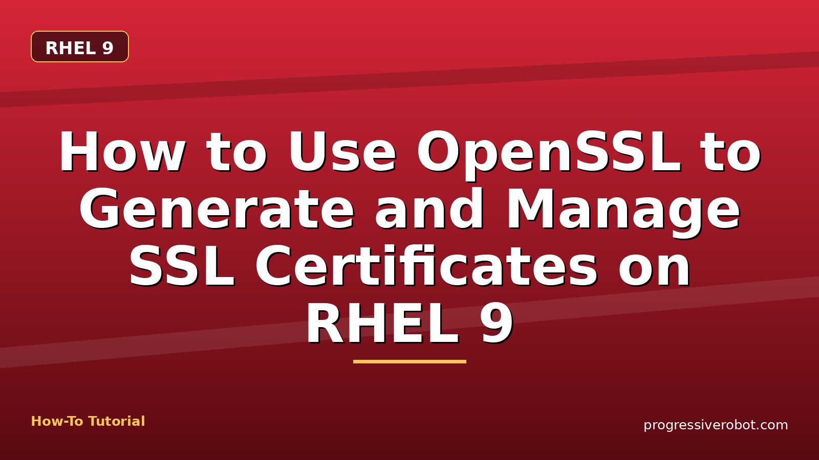 How to Use OpenSSL to Generate and Manage SSL Certificates on RHEL 9 — step-by-step RHEL 9 tutorial on Progressive Robot