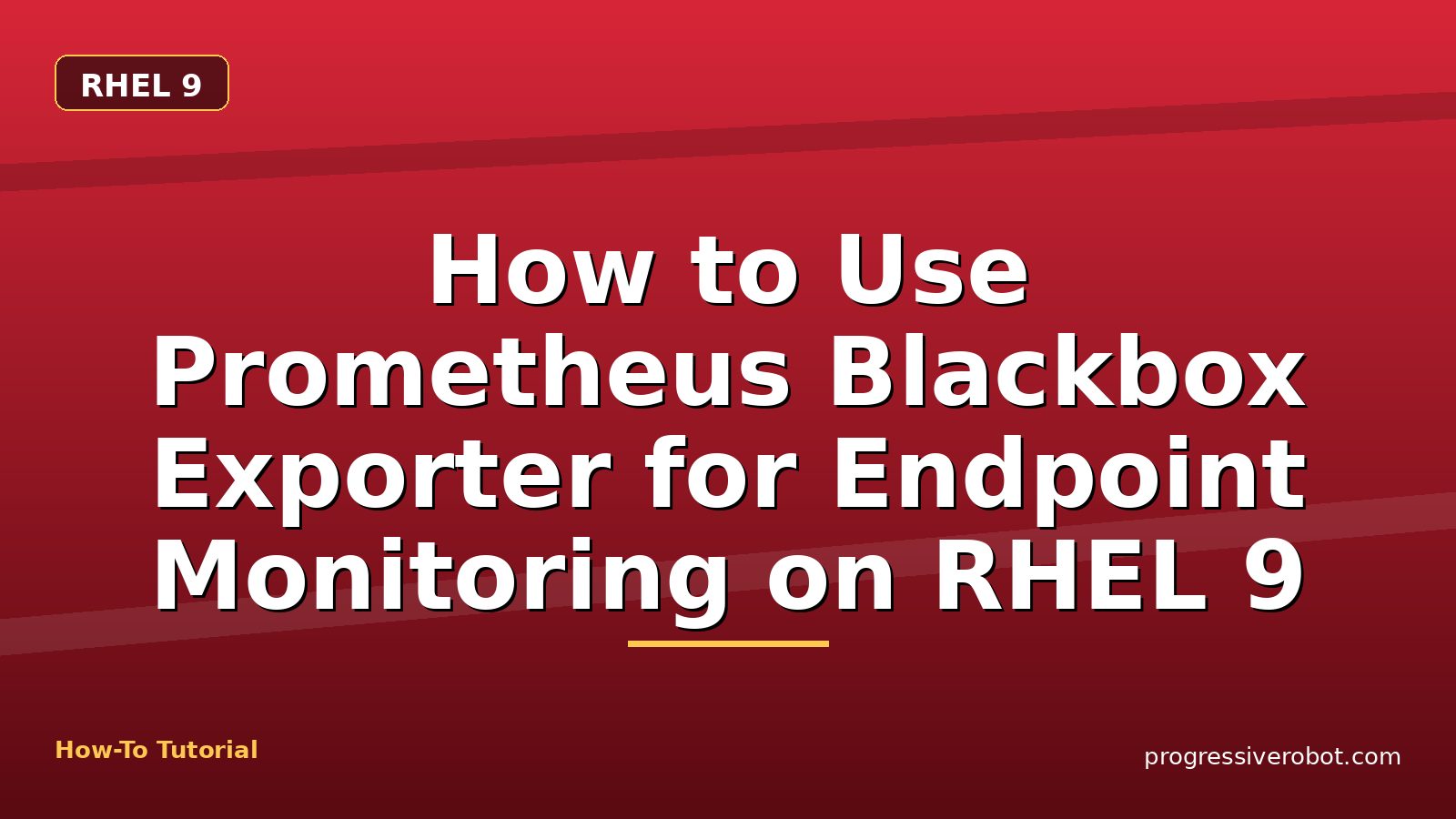 How to Use Prometheus Blackbox Exporter for Endpoint Monitoring on RHEL 9 — step-by-step RHEL 9 tutorial on Progressive Robot