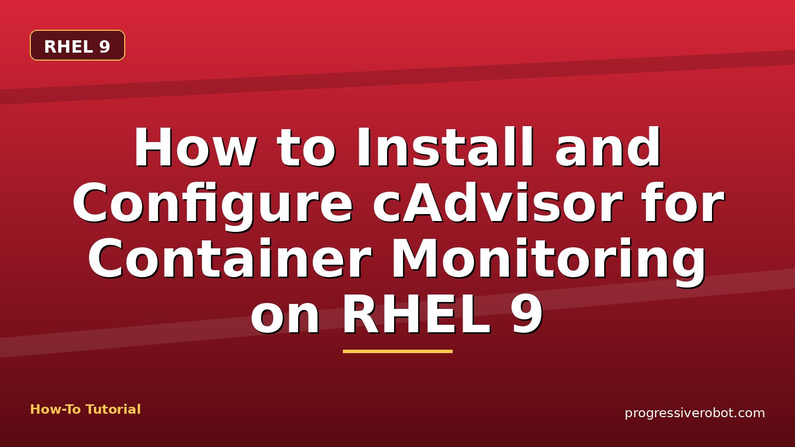 How to Install and Configure cAdvisor for Container Monitoring on RHEL 9 — step-by-step RHEL 9 tutorial on Progressive Robot