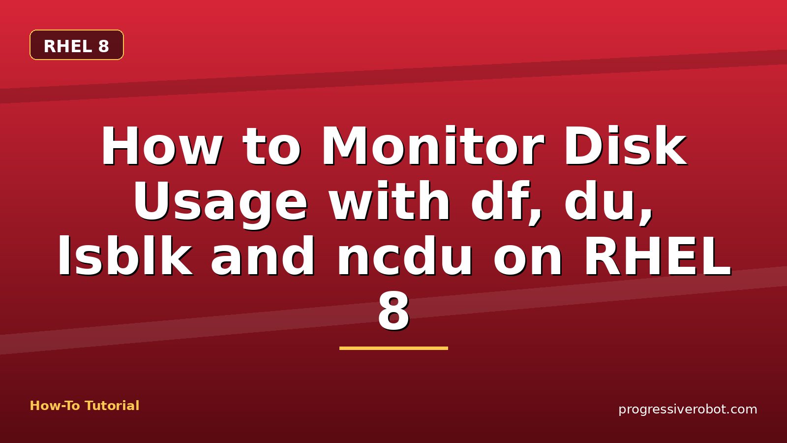 How to Monitor Disk Usage with df, du, lsblk and ncdu on RHEL 8 — step-by-step RHEL 8 tutorial on Progressive Robot