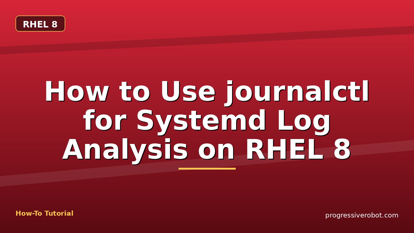 How to Use journalctl for Systemd Log Analysis on RHEL 8 — step-by-step RHEL 8 tutorial on Progressive Robot