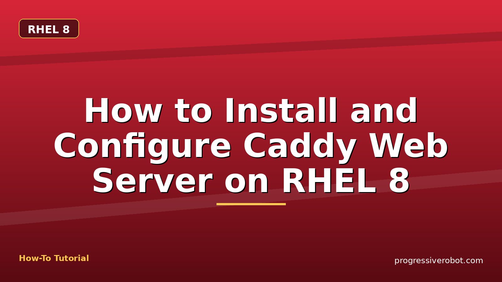 How to Install and Configure Caddy Web Server on RHEL 8 — step-by-step RHEL 8 tutorial on Progressive Robot