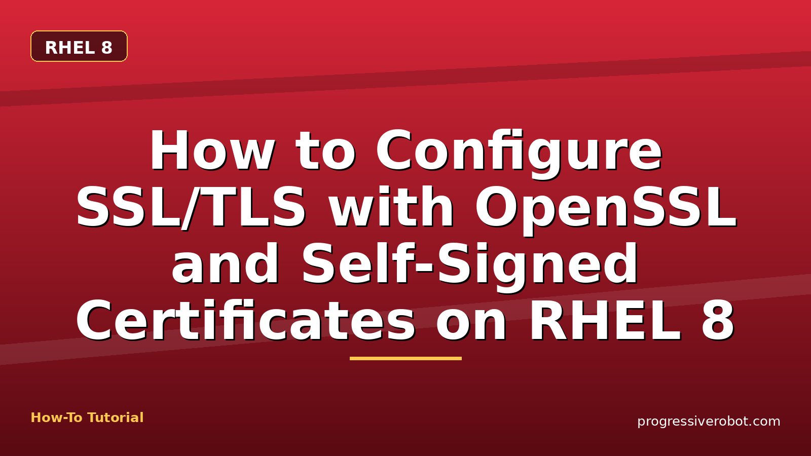 How to Configure SSL/TLS with OpenSSL and Self-Signed Certificates on RHEL 8 — step-by-step RHEL 8 tutorial on Progressive Robot