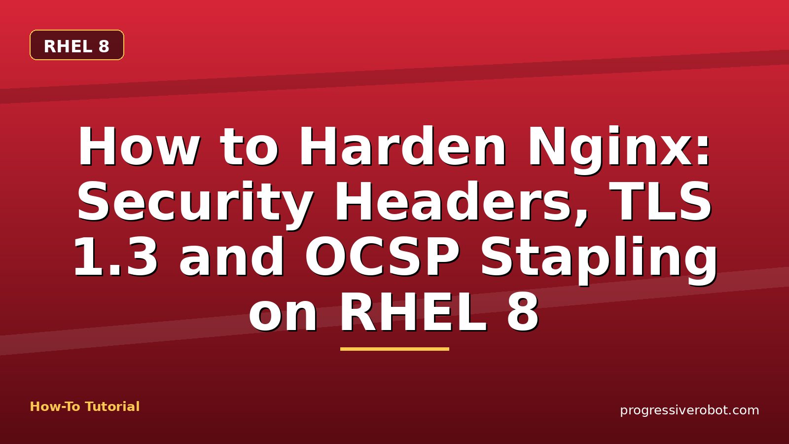 How to Harden Nginx: Security Headers, TLS 1.3 and OCSP Stapling on RHEL 8 — step-by-step RHEL 8 tutorial on Progressive Robot