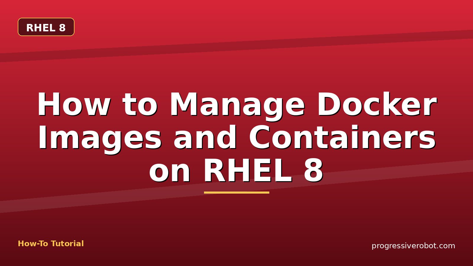 How to Manage Docker Images and Containers on RHEL 8 — step-by-step RHEL 8 tutorial on Progressive Robot