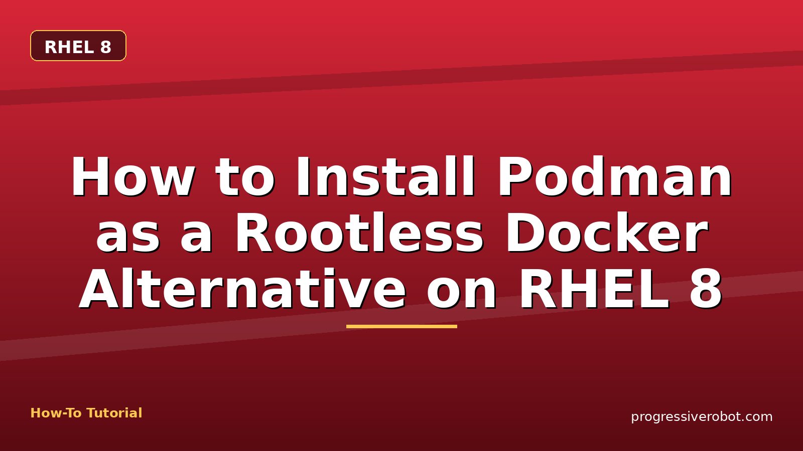 How to Install Podman as a Rootless Docker Alternative on RHEL 8 — step-by-step RHEL 8 tutorial on Progressive Robot