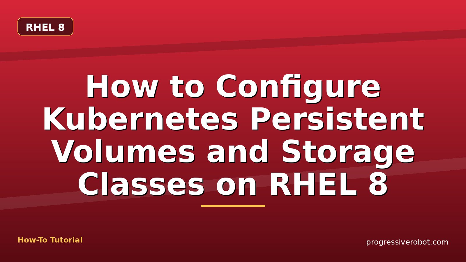 How to Configure Kubernetes Persistent Volumes and Storage Classes on RHEL 8 — step-by-step RHEL 8 tutorial on Progressive Robot