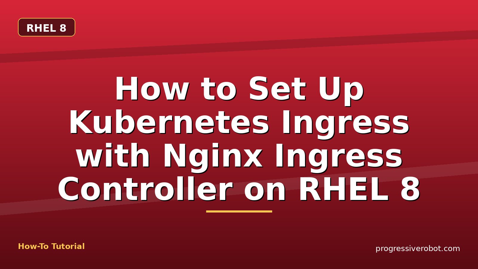 How to Set Up Kubernetes Ingress with Nginx Ingress Controller on RHEL 8 — step-by-step RHEL 8 tutorial on Progressive Robot