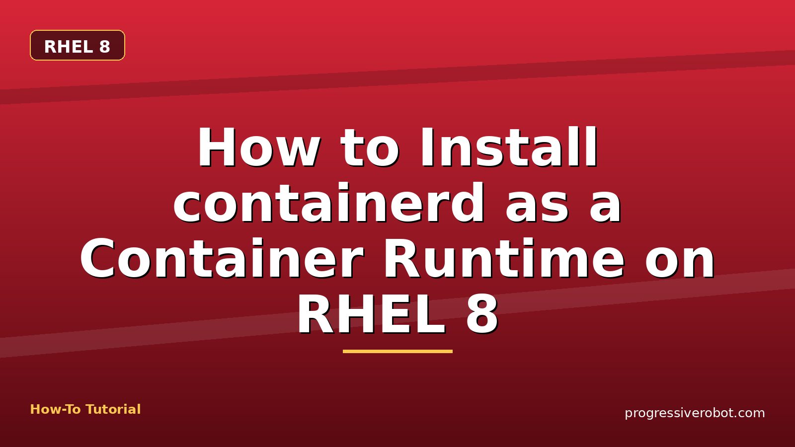 How to Install containerd as a Container Runtime on RHEL 8 — step-by-step RHEL 8 tutorial on Progressive Robot