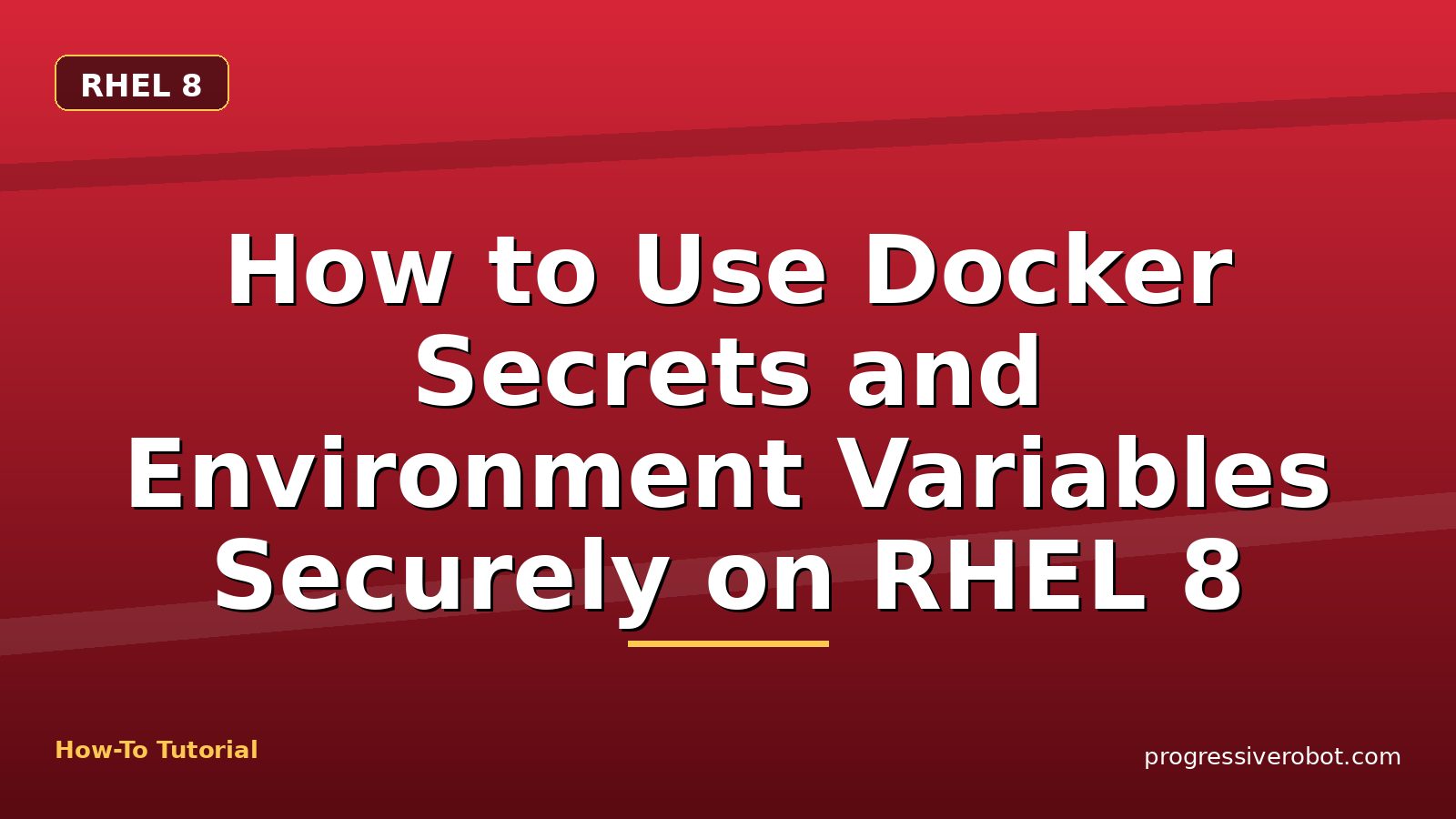 How to Use Docker Secrets and Environment Variables Securely on RHEL 8 — step-by-step RHEL 8 tutorial on Progressive Robot
