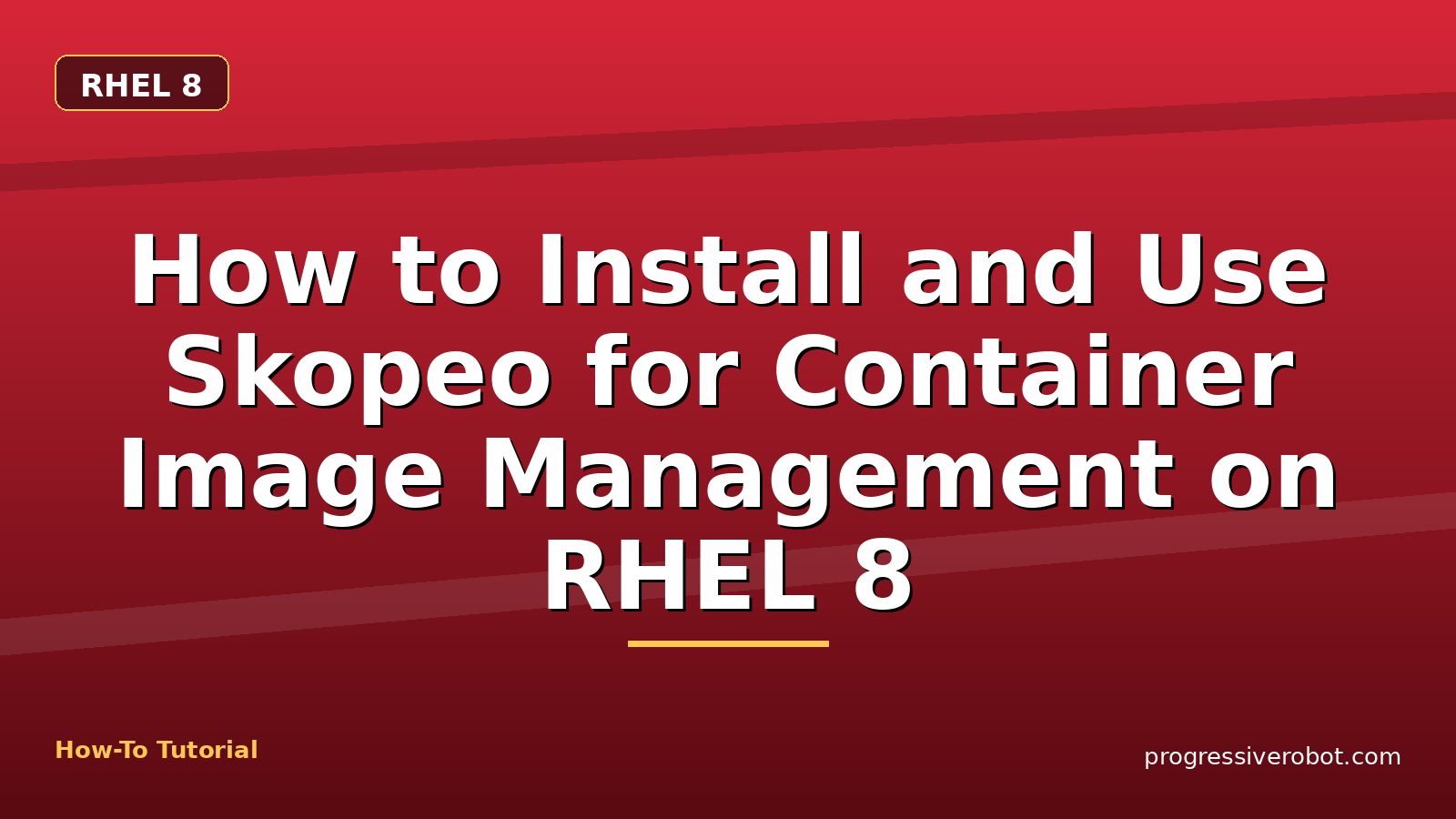 How to Install and Use Skopeo for Container Image Management on RHEL 8 — step-by-step RHEL 8 tutorial on Progressive Robot