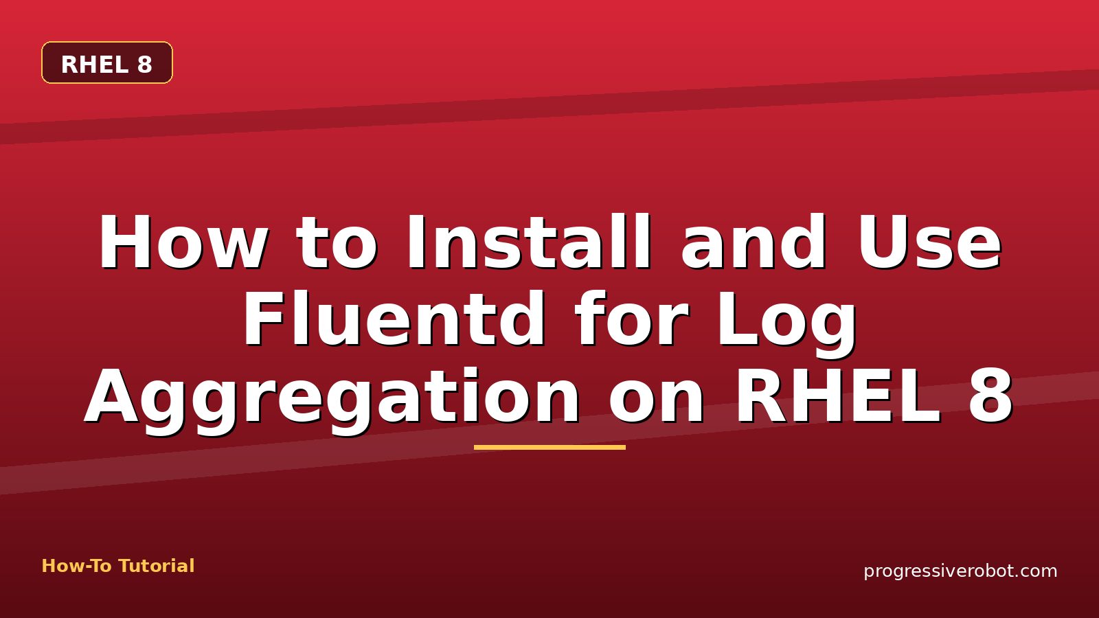 How to Install and Use Fluentd for Log Aggregation on RHEL 8 — step-by-step RHEL 8 tutorial on Progressive Robot