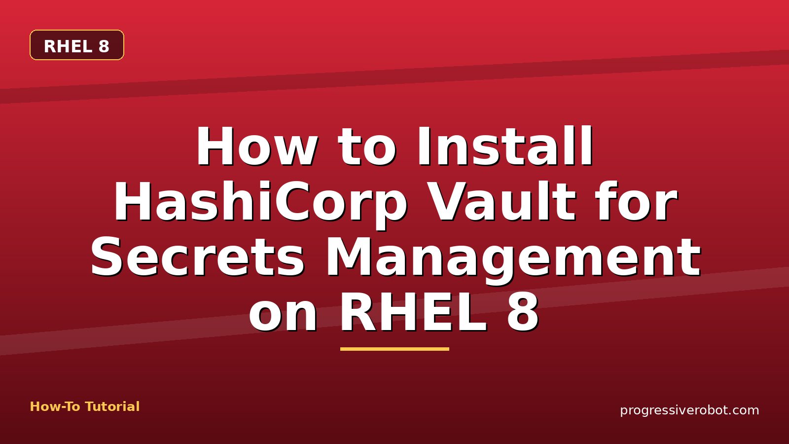 How to Install HashiCorp Vault for Secrets Management on RHEL 8 — step-by-step RHEL 8 tutorial on Progressive Robot
