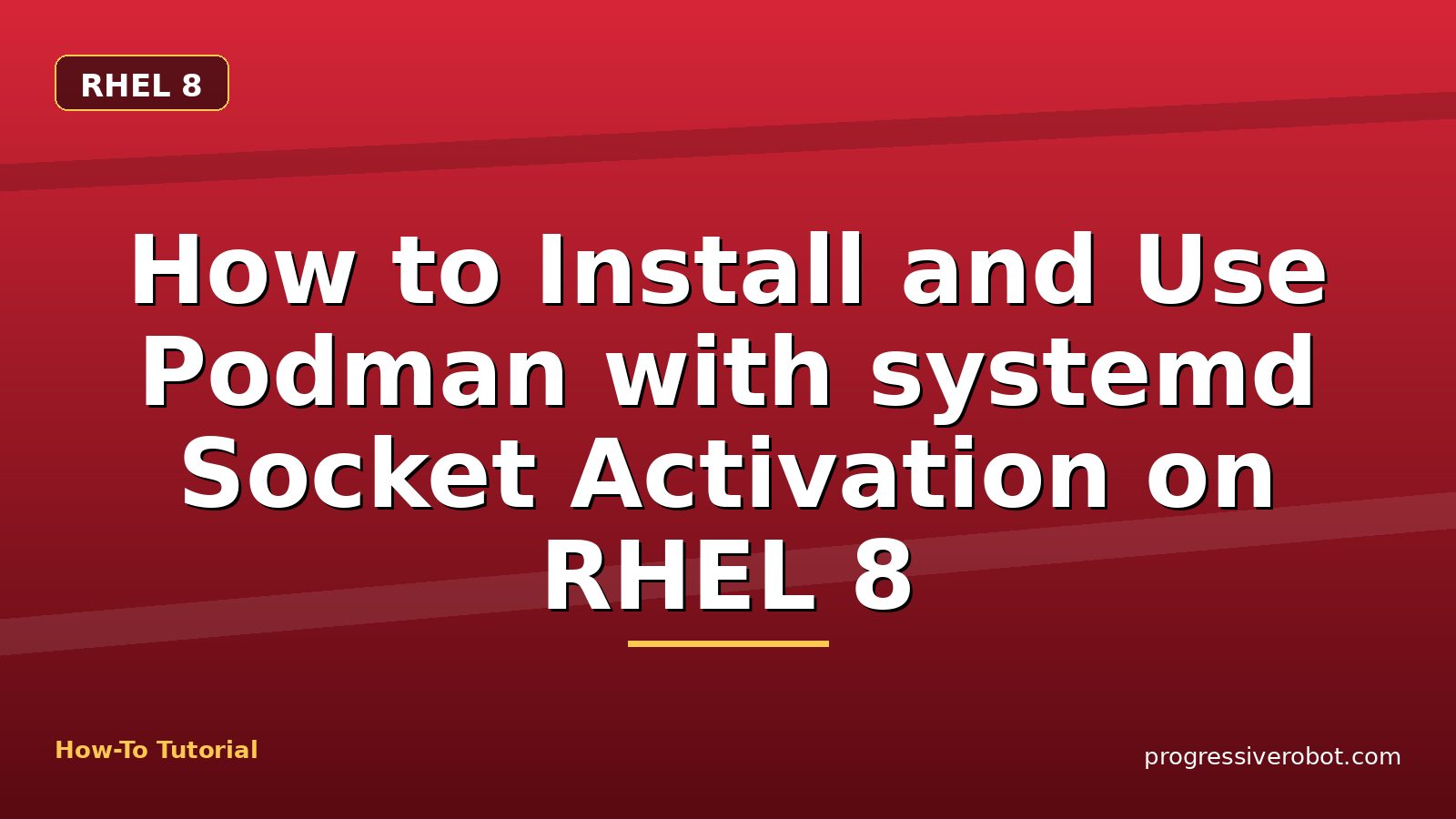 How to Install and Use Podman with systemd Socket Activation on RHEL 8 — step-by-step RHEL 8 tutorial on Progressive Robot