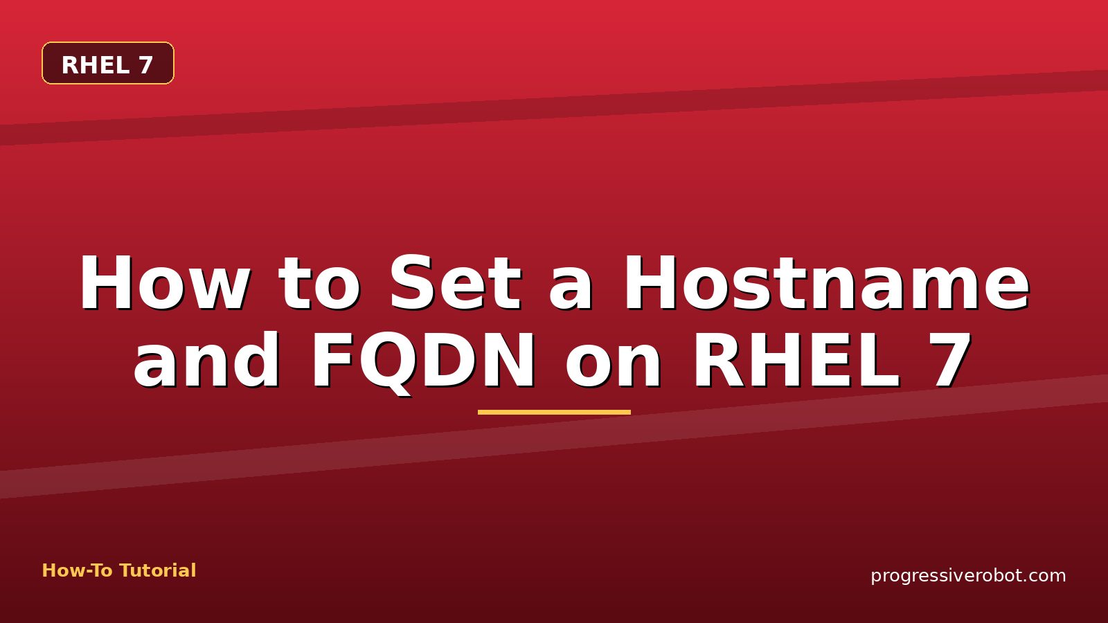 How to Set a Hostname and FQDN on RHEL 7 — step-by-step RHEL 7 tutorial on Progressive Robot