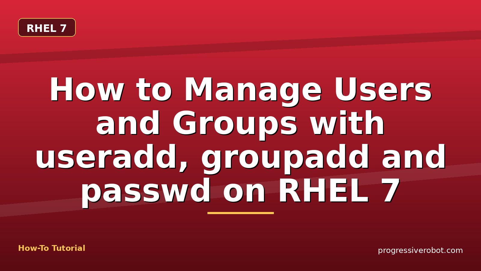How to Manage Users and Groups with useradd, groupadd and passwd on RHEL 7 — step-by-step RHEL 7 tutorial on Progressive Robot