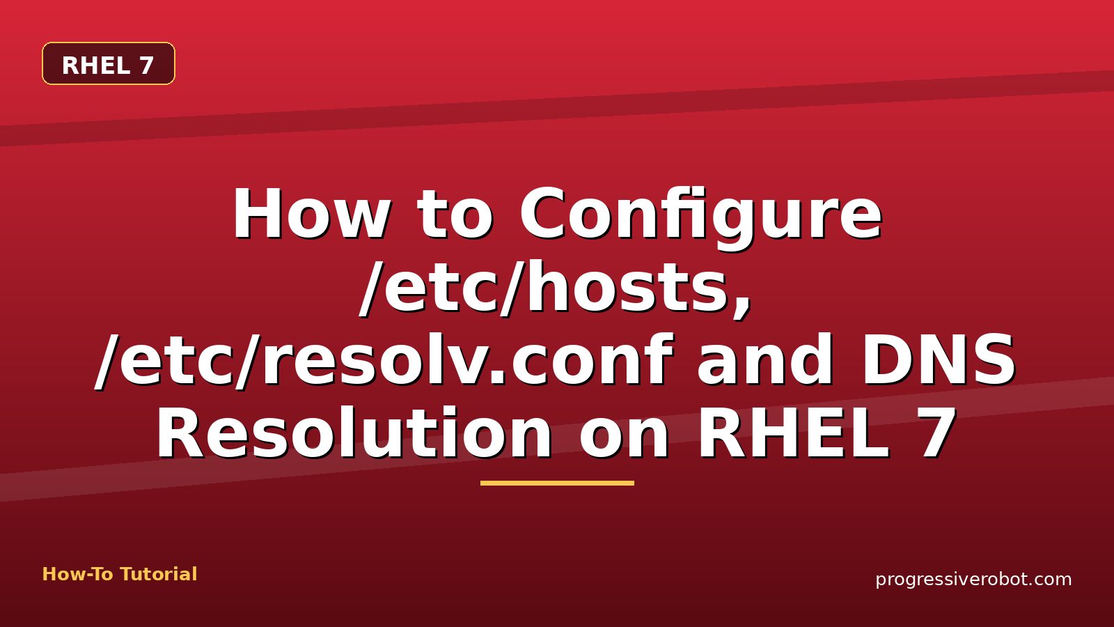How to Configure /etc/hosts, /etc/resolv.conf and DNS Resolution on RHEL 7 — step-by-step RHEL 7 tutorial on Progressive Robot