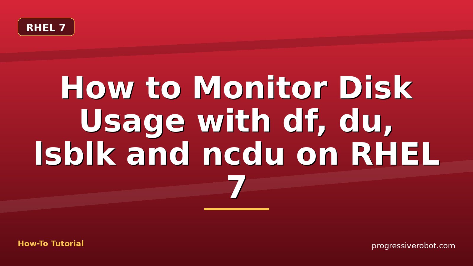 How to Monitor Disk Usage with df, du, lsblk and ncdu on RHEL 7 — step-by-step RHEL 7 tutorial on Progressive Robot