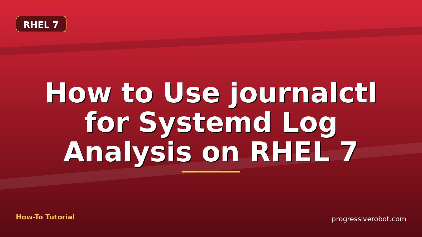 How to Use journalctl for Systemd Log Analysis on RHEL 7 — step-by-step RHEL 7 tutorial on Progressive Robot
