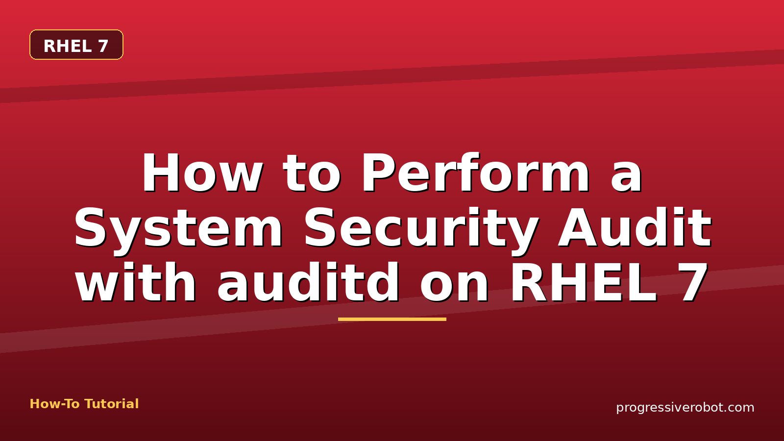 How to Perform a System Security Audit with auditd on RHEL 7 — step-by-step RHEL 7 tutorial on Progressive Robot