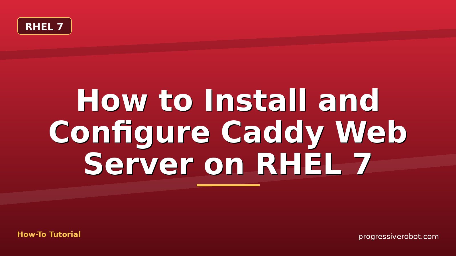 How to Install and Configure Caddy Web Server on RHEL 7 — step-by-step RHEL 7 tutorial on Progressive Robot