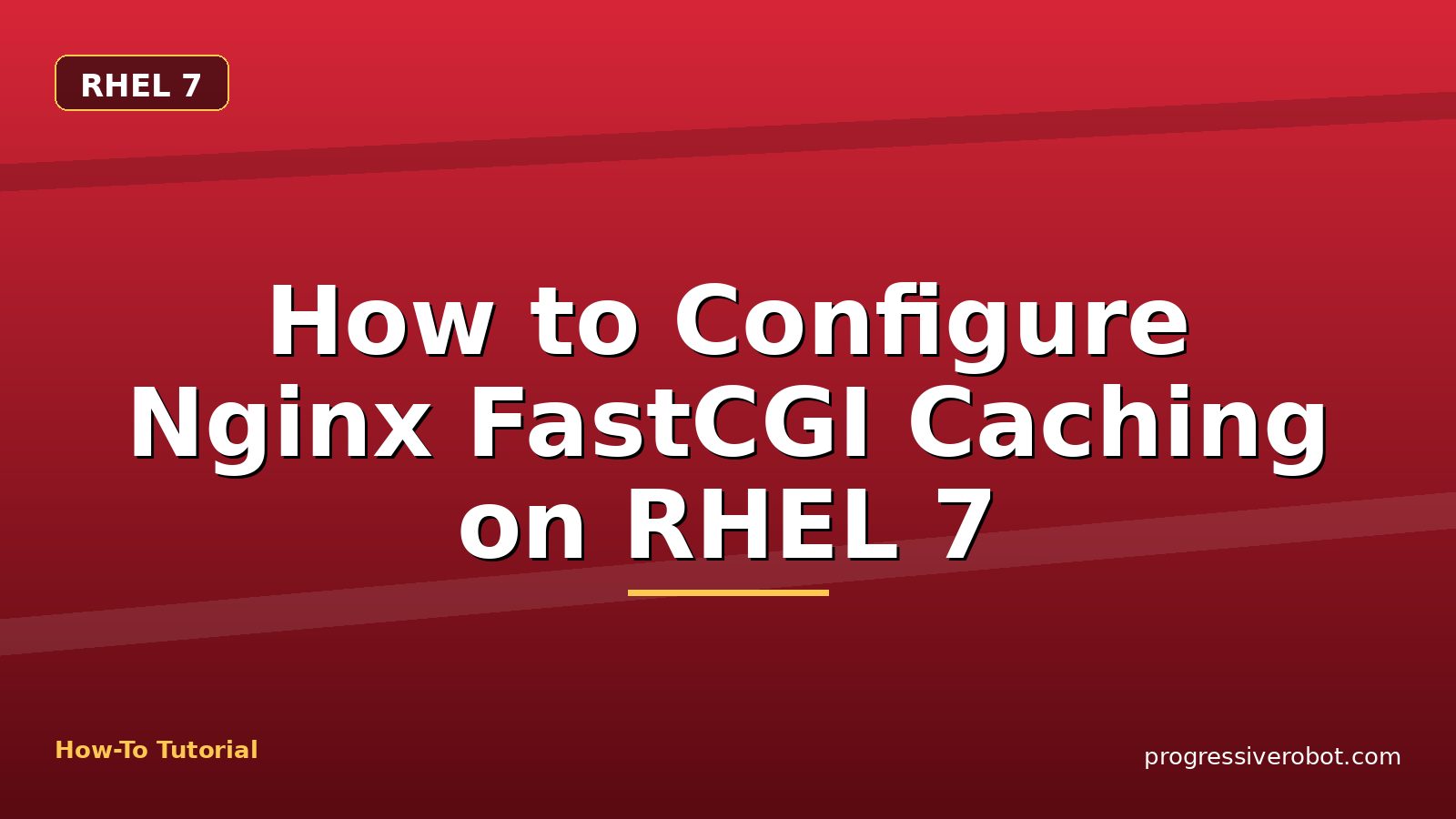 How to Configure Nginx FastCGI Caching on RHEL 7 — step-by-step RHEL 7 tutorial on Progressive Robot
