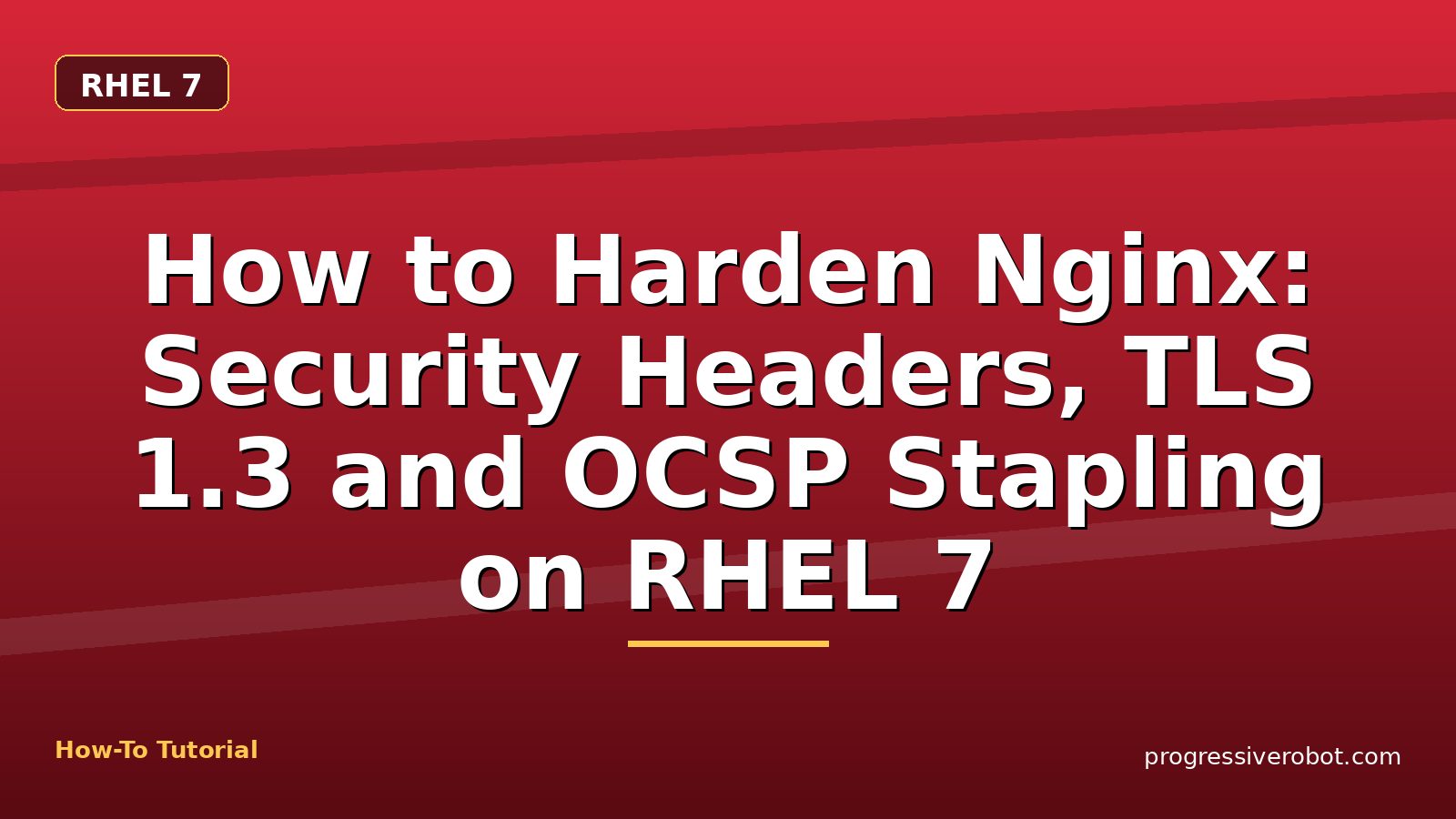 How to Harden Nginx: Security Headers, TLS 1.3 and OCSP Stapling on RHEL 7 — step-by-step RHEL 7 tutorial on Progressive Robot