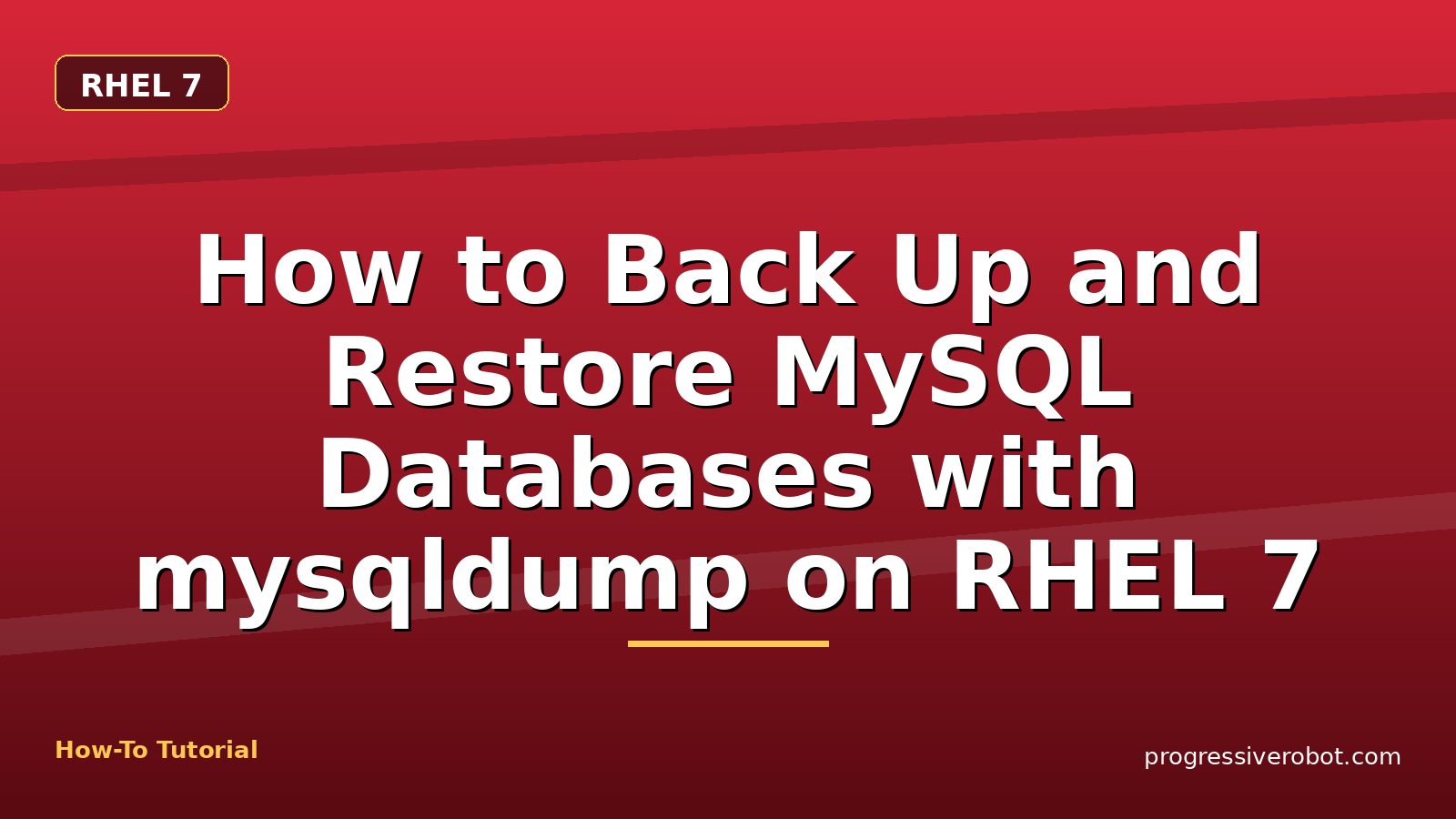 How to Back Up and Restore MySQL Databases with mysqldump on RHEL 7 — step-by-step RHEL 7 tutorial on Progressive Robot