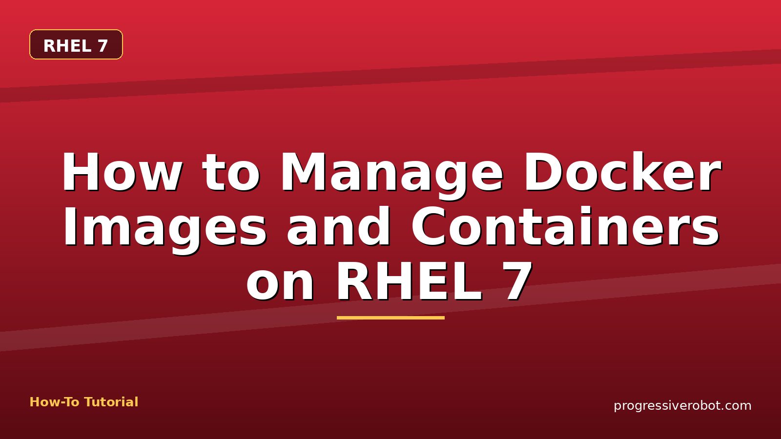 How to Manage Docker Images and Containers on RHEL 7 — step-by-step RHEL 7 tutorial on Progressive Robot