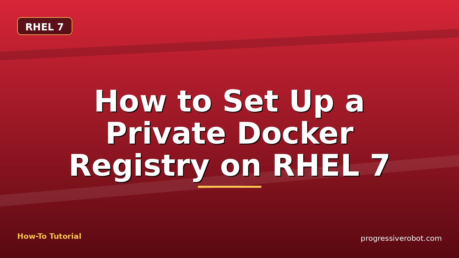 How to Set Up a Private Docker Registry on RHEL 7 — step-by-step RHEL 7 tutorial on Progressive Robot