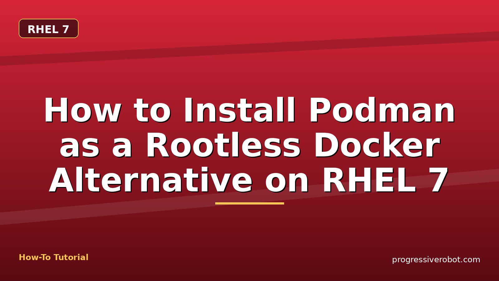 How to Install Podman as a Rootless Docker Alternative on RHEL 7 — step-by-step RHEL 7 tutorial on Progressive Robot