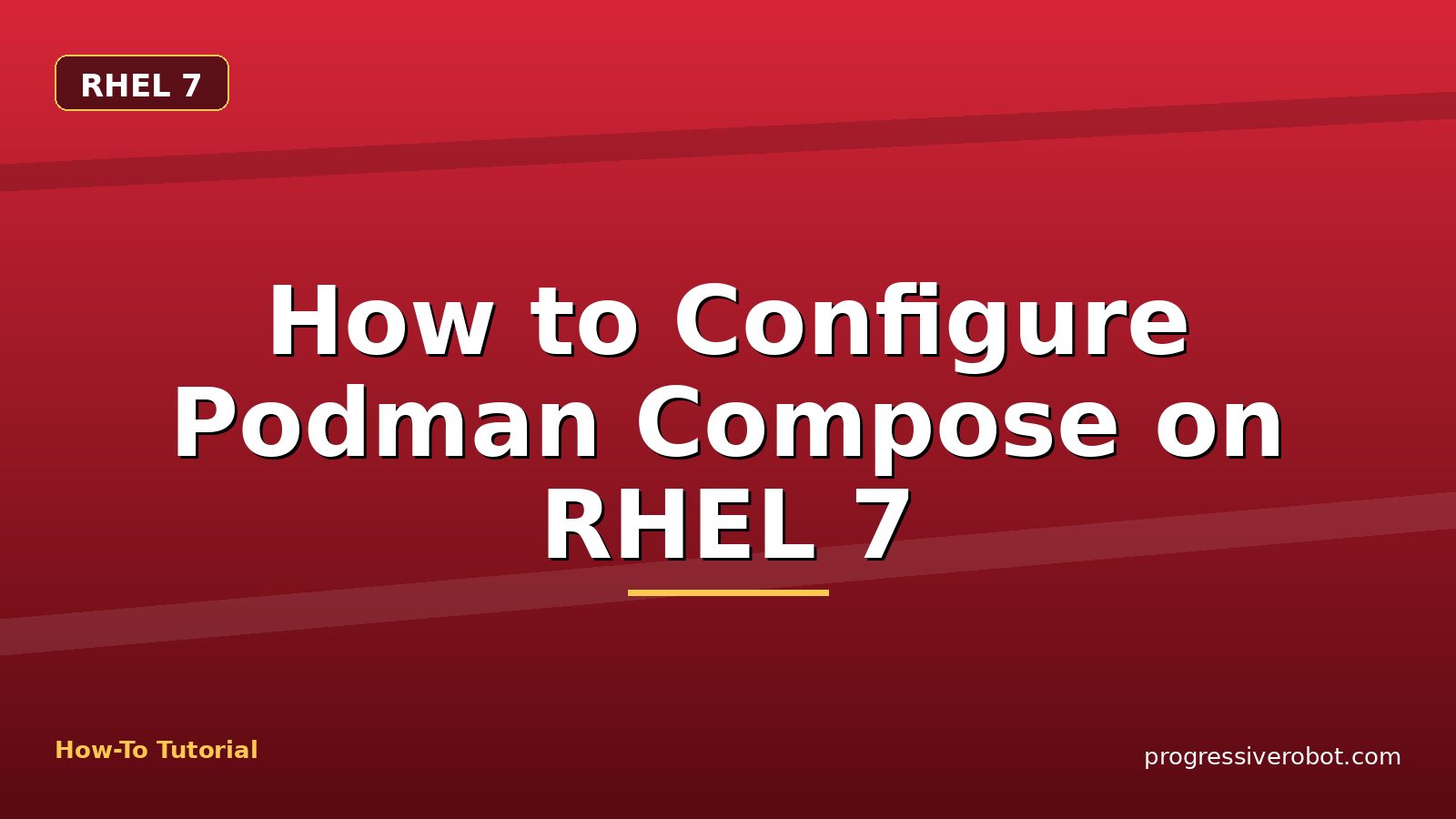 How to Configure Podman Compose on RHEL 7 — step-by-step RHEL 7 tutorial on Progressive Robot