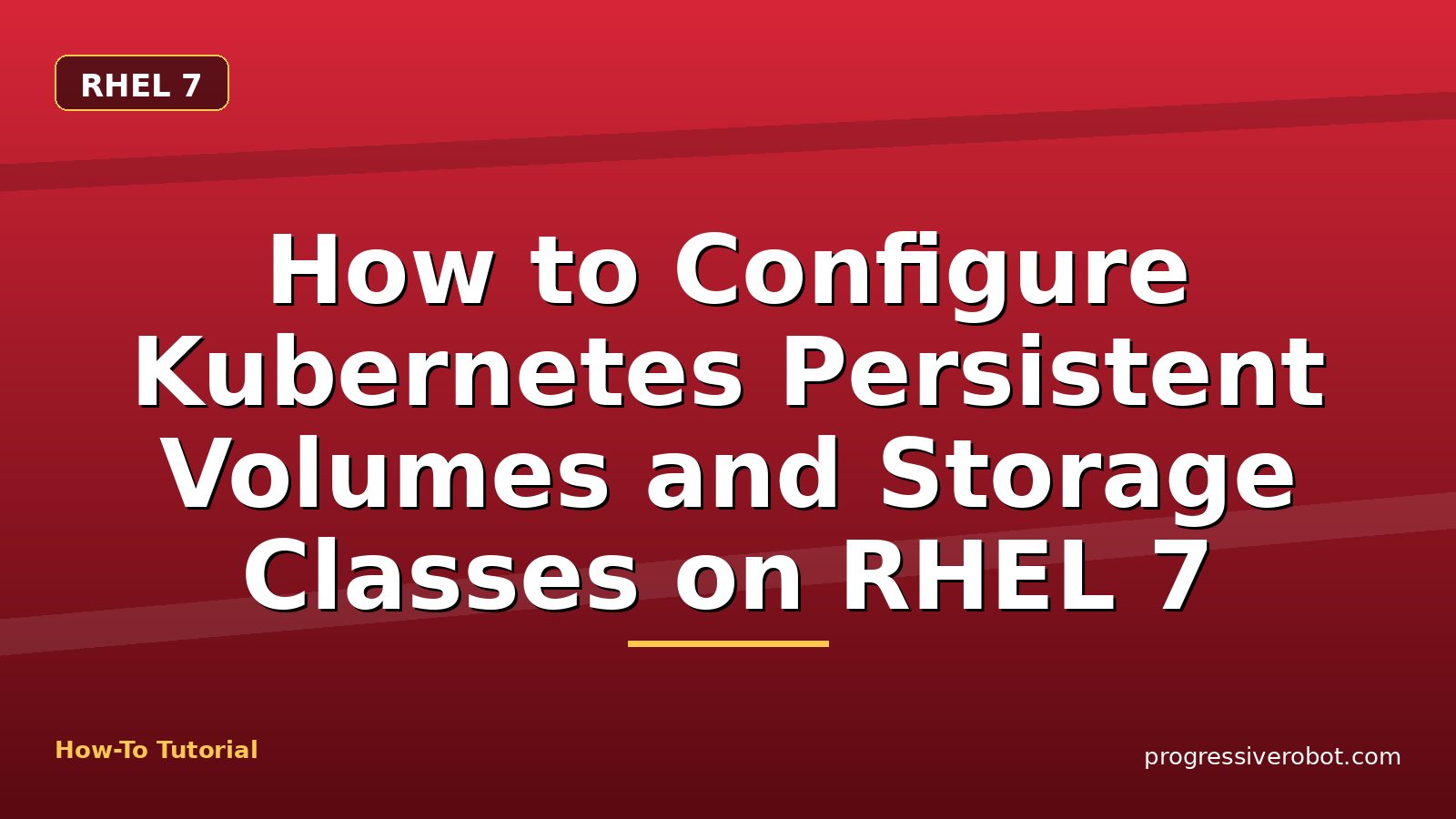 How to Configure Kubernetes Persistent Volumes and Storage Classes on RHEL 7 — step-by-step RHEL 7 tutorial on Progressive Robot