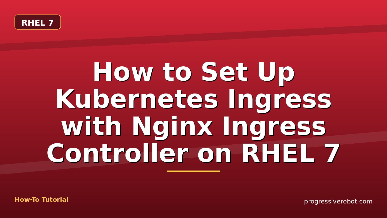 How to Set Up Kubernetes Ingress with Nginx Ingress Controller on RHEL 7 — step-by-step RHEL 7 tutorial on Progressive Robot