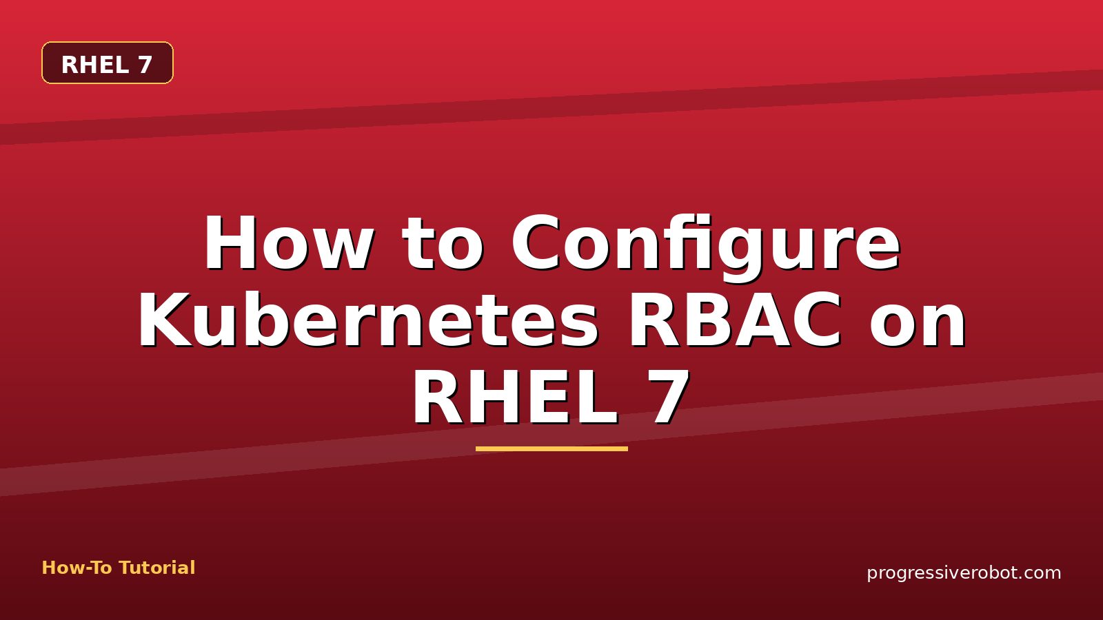 How to Configure Kubernetes RBAC on RHEL 7 — step-by-step RHEL 7 tutorial on Progressive Robot