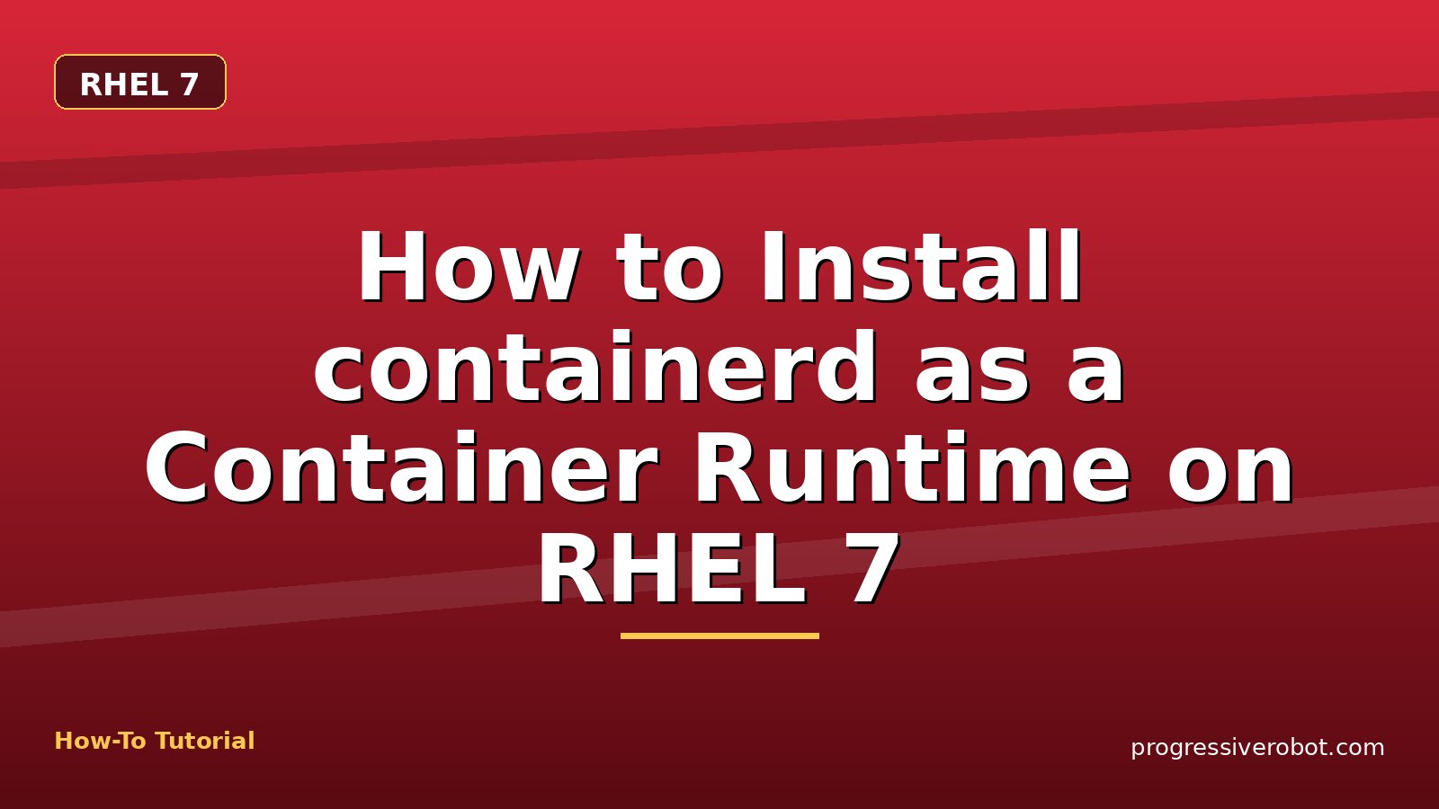 How to Install containerd as a Container Runtime on RHEL 7 — step-by-step RHEL 7 tutorial on Progressive Robot