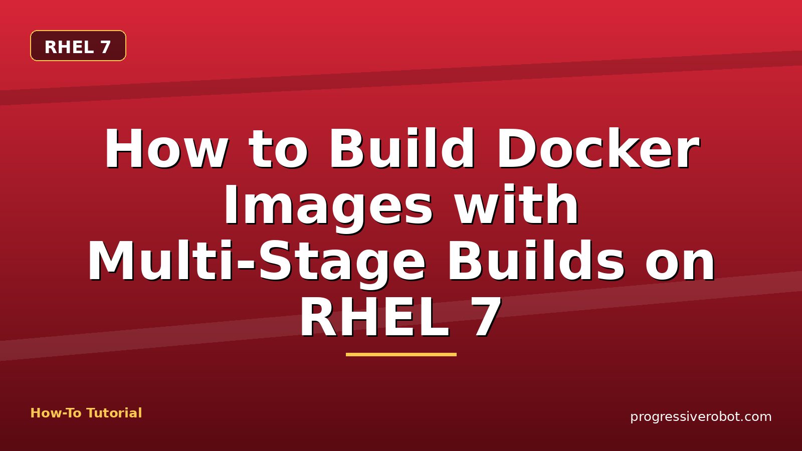 How to Build Docker Images with Multi-Stage Builds on RHEL 7 — step-by-step RHEL 7 tutorial on Progressive Robot