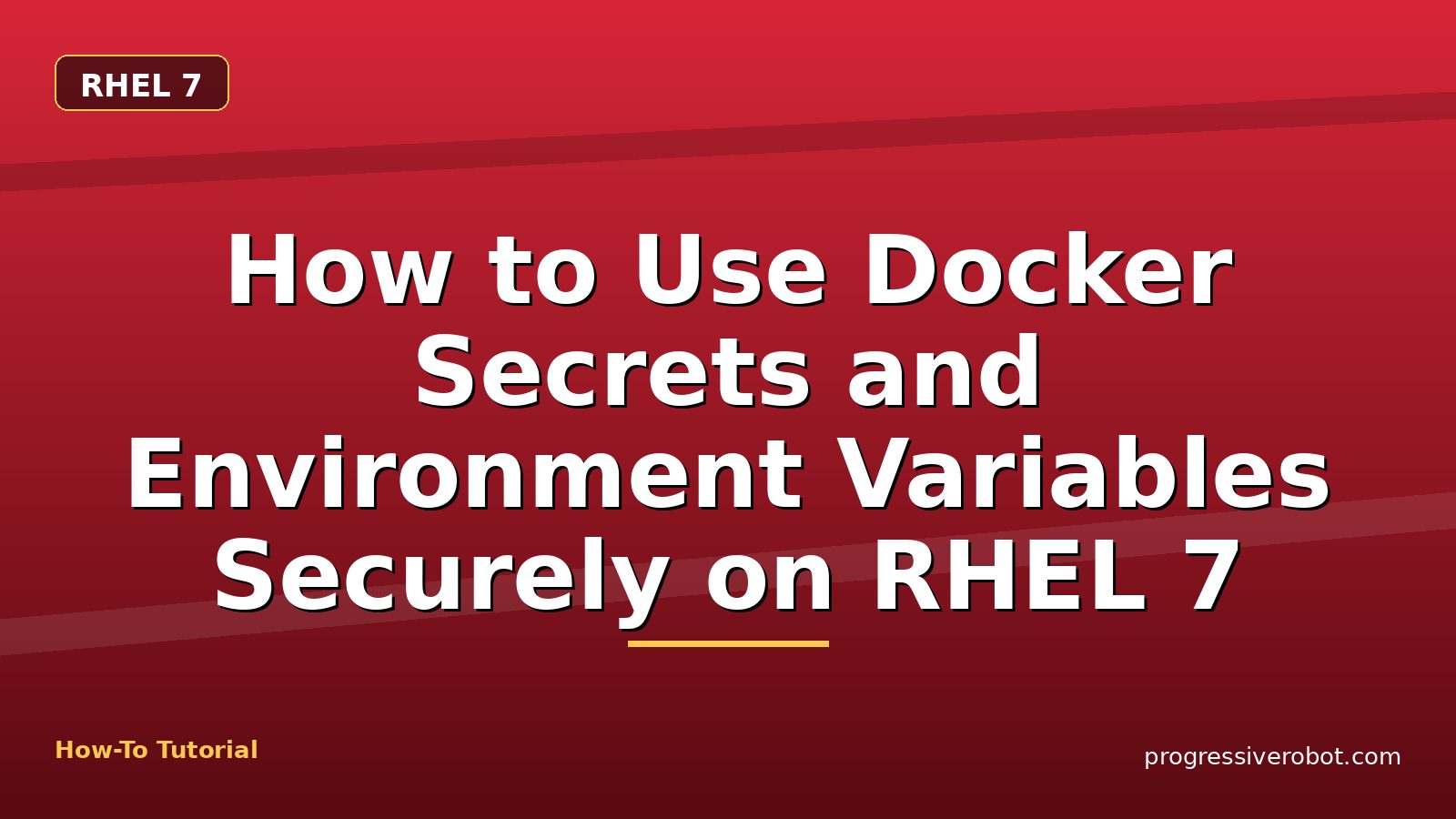How to Use Docker Secrets and Environment Variables Securely on RHEL 7 — step-by-step RHEL 7 tutorial on Progressive Robot