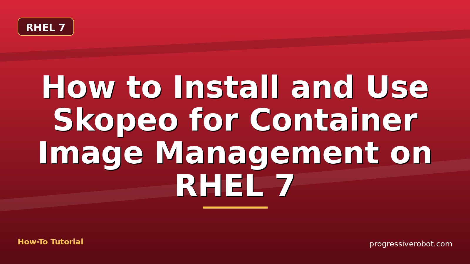 How to Install and Use Skopeo for Container Image Management on RHEL 7 — step-by-step RHEL 7 tutorial on Progressive Robot