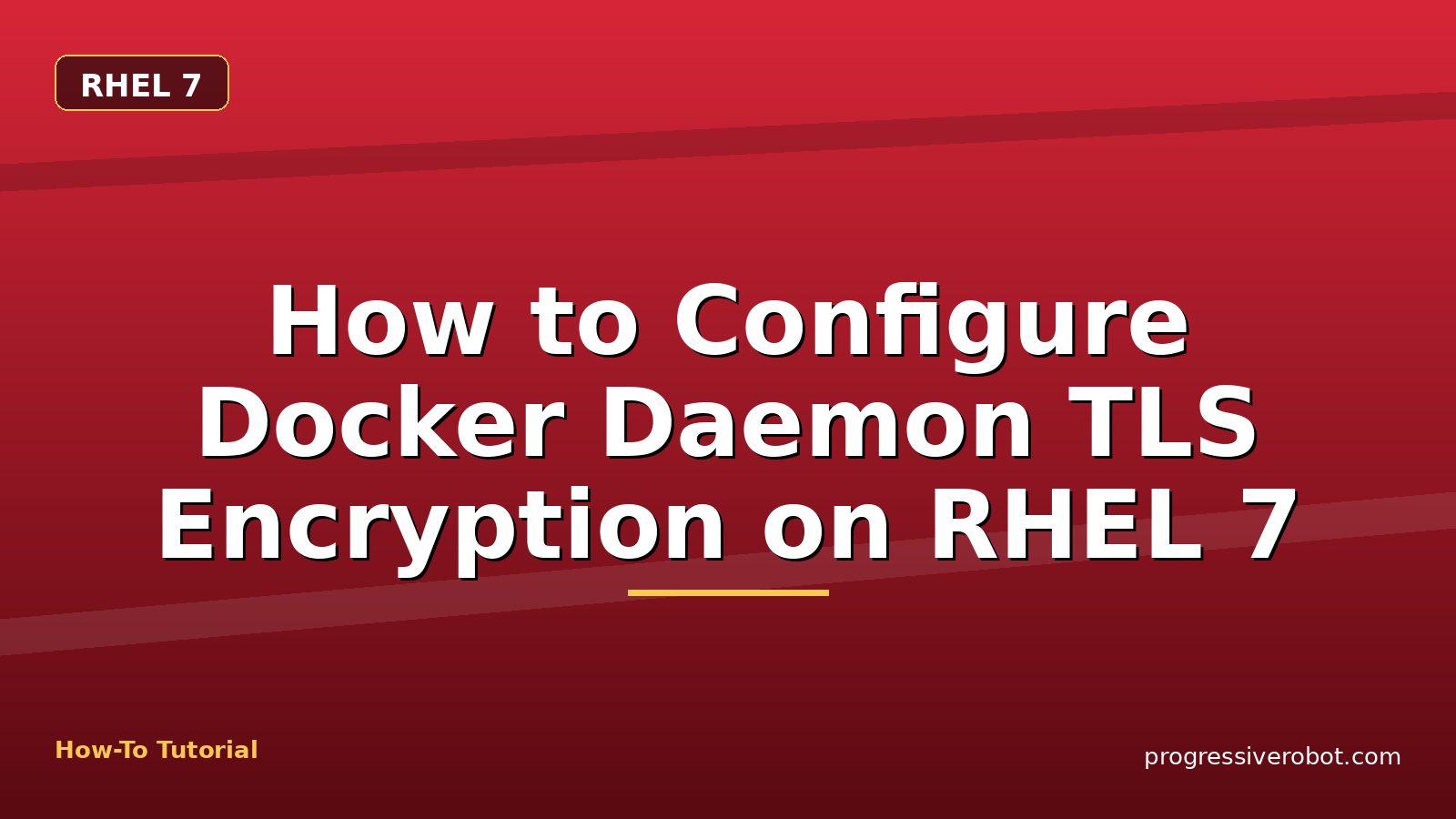 How to Configure Docker Daemon TLS Encryption on RHEL 7 — step-by-step RHEL 7 tutorial on Progressive Robot