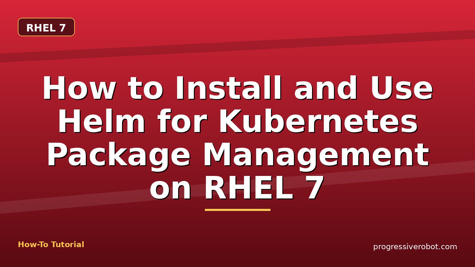 How to Install and Use Helm for Kubernetes Package Management on RHEL 7 — step-by-step RHEL 7 tutorial on Progressive Robot