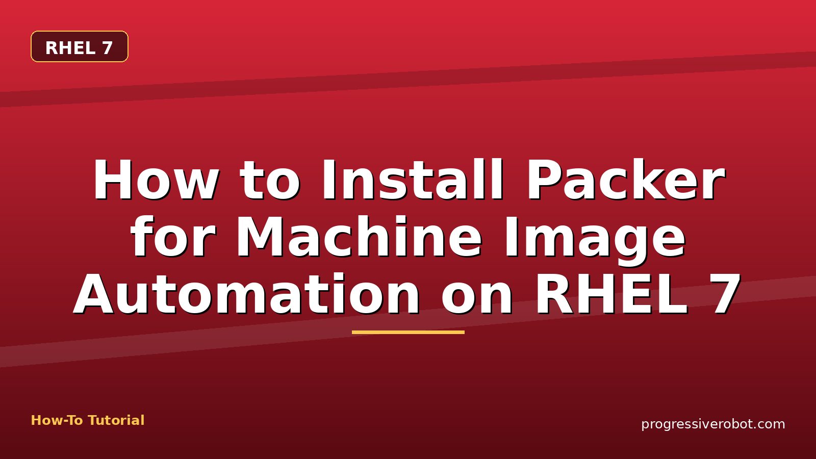 How to Install Packer for Machine Image Automation on RHEL 7 — step-by-step RHEL 7 tutorial on Progressive Robot