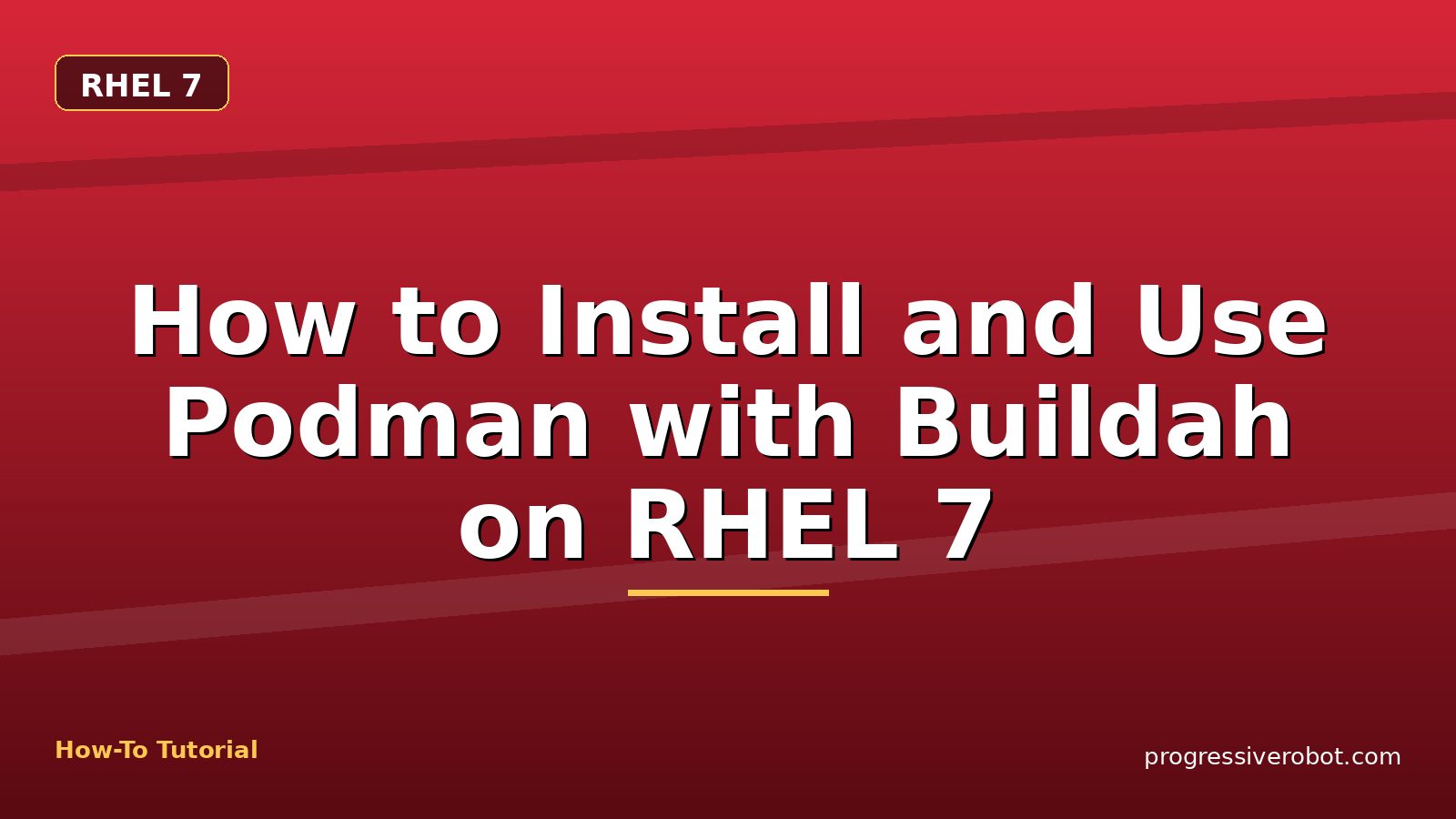 How to Install and Use Podman with Buildah on RHEL 7 — step-by-step RHEL 7 tutorial on Progressive Robot